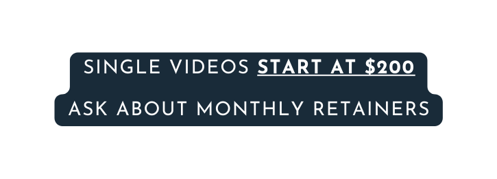 Single videos start at 200 Ask about monthly retainers